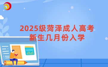 2025级菏泽成人高考新生几月份入学